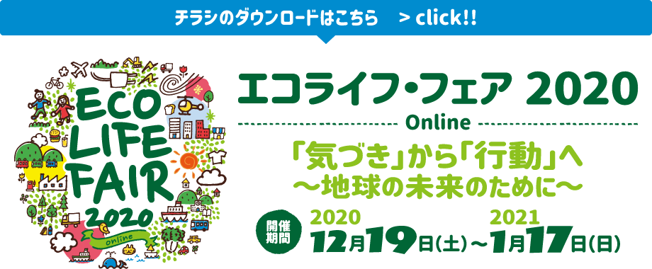 エコライフ・フェア 2020 Online 「気づき」から「行動」へ ～地球の未来のために～｜開催期間：2020年12月19日（土）～2021年1月17日（日）｜出展者募集中！！（募集ページへ移動します）
